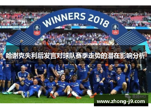 哈谢克失利后发言对球队赛季走势的潜在影响分析