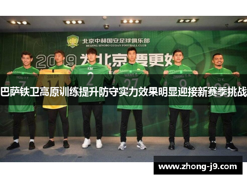 巴萨铁卫高原训练提升防守实力效果明显迎接新赛季挑战