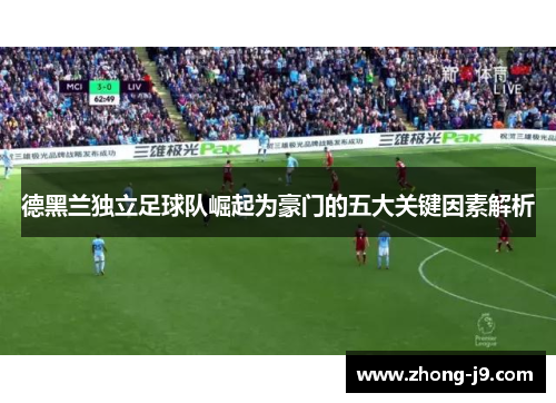 德黑兰独立足球队崛起为豪门的五大关键因素解析