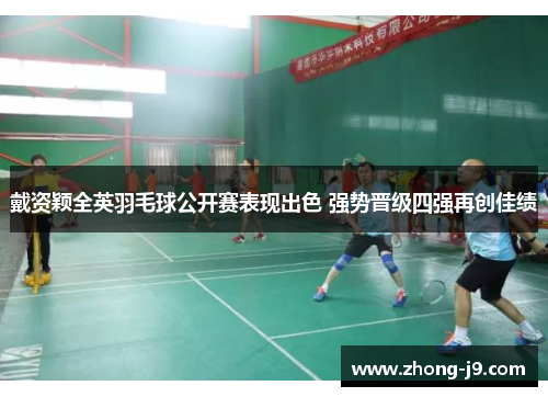 戴资颖全英羽毛球公开赛表现出色 强势晋级四强再创佳绩