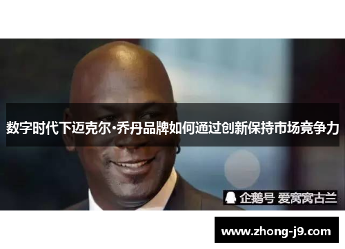 数字时代下迈克尔·乔丹品牌如何通过创新保持市场竞争力