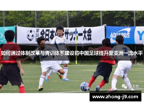 如何通过体制改革与青训体系建设将中国足球提升至亚洲一流水平