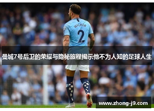 曼城7号后卫的荣耀与隐秘旅程揭示他不为人知的足球人生 曼城7号后卫的荣耀与隐秘旅程揭示他不为人知的足球人生