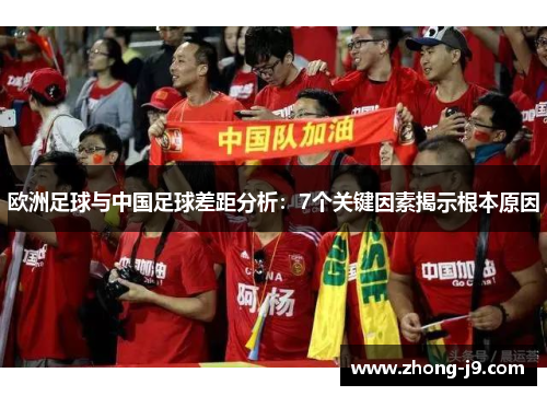 欧洲足球与中国足球差距分析：7个关键因素揭示根本原因