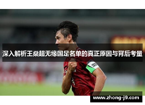 深入解析王燊超无缘国足名单的真正原因与背后考量