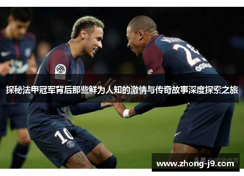 探秘法甲冠军背后那些鲜为人知的激情与传奇故事深度探索之旅 探秘法甲冠军背后那些鲜为人知的激情与传奇故事深度探索之旅