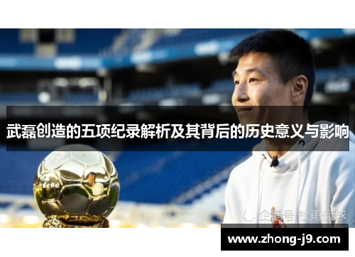武磊创造的五项纪录解析及其背后的历史意义与影响 武磊创造的五项纪录解析及其背后的历史意义与影响
