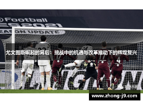 尤文图斯崛起的背后：挑战中的机遇与改革推动下的辉煌复兴