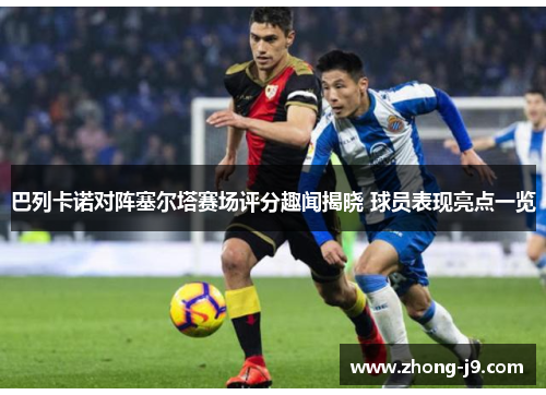 巴列卡诺对阵塞尔塔赛场评分趣闻揭晓 球员表现亮点一览
