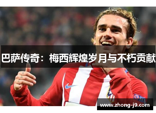 巴萨传奇：梅西辉煌岁月与不朽贡献
