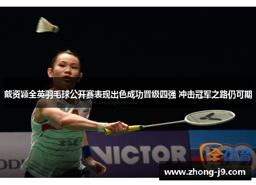 戴资颖全英羽毛球公开赛表现出色成功晋级四强 冲击冠军之路仍可期 戴资颖全英羽毛球公开赛表现出色成功晋级四强 冲击冠军之路仍可期