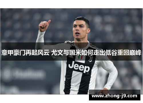 意甲豪门再起风云 尤文与国米如何走出低谷重回巅峰