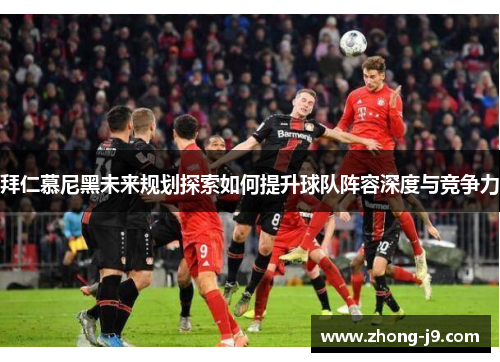 拜仁慕尼黑未来规划探索如何提升球队阵容深度与竞争力