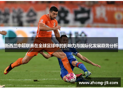 新西兰中超联赛在全球足球中的影响力与国际化发展趋势分析