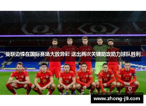 曼联边锋在国际赛场大放异彩 送出两次关键助攻助力球队胜利