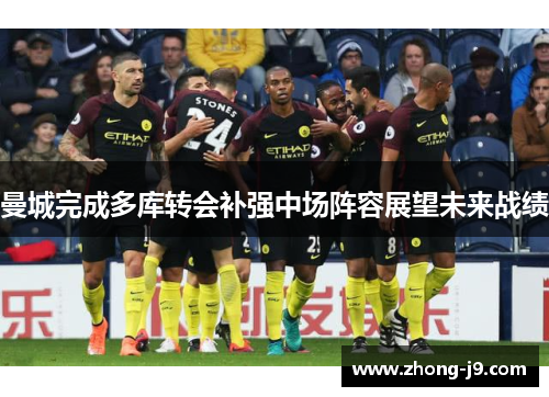曼城完成多库转会补强中场阵容展望未来战绩 曼城完成多库转会补强中场阵容展望未来战绩