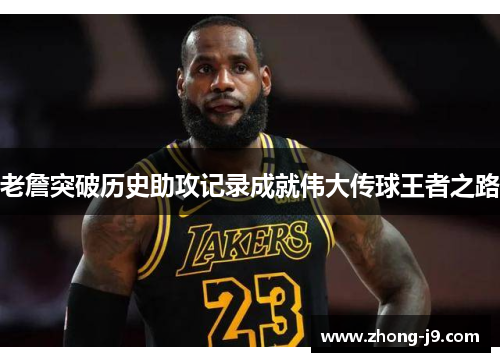 老詹突破历史助攻记录成就伟大传球王者之路
