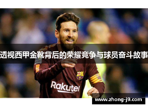 透视西甲金靴背后的荣耀竞争与球员奋斗故事 透视西甲金靴背后的荣耀竞争与球员奋斗故事